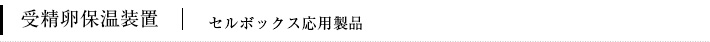 受精卵保温装置(セルボックス応用製品)